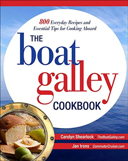 The Boat Galley Cookbook: 800 Everyday Recipes and Essential Tips for Cooking Aboard (800 Everyday Recipes and Essential Tips for Cooking Aboard) by Carolyn Shearlock, Jan Irons, 9780071782364