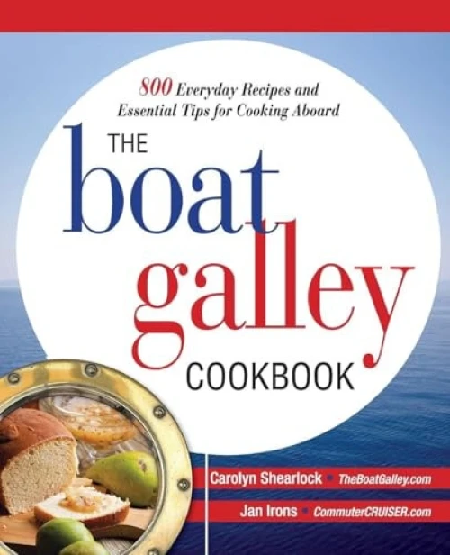 The Boat Galley Cookbook: 800 Everyday Recipes and Essential Tips for Cooking Aboard (800 Everyday Recipes and Essential Tips for Cooking Aboard) by Carolyn Shearlock, Jan Irons, 9780071782364
