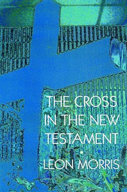 The Cross in the New Testament by Leon Morris, 9780802817303