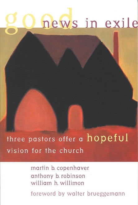 Good News in Exile (Three Pastors Offer a Hopeful Vision for the Church) by Martin B. Copenhaver, Anthony B. Robinson, Will Willimon, 9780802846044