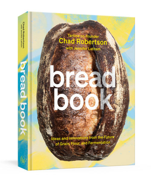 Bread Book (Ideas and Innovations from the Future of Grain, Flour, and Fermentation [A Cookbook]) by Chad Robertson, Jennifer Latham, Liz Barclay, 9780399578847