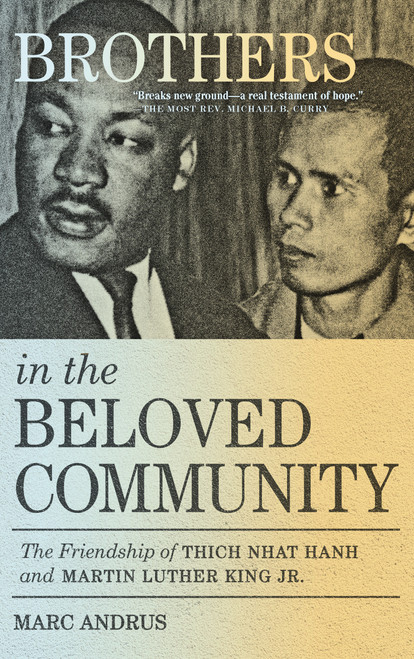 Brothers in the Beloved Community (The Friendship of Thich Nhat Hanh and Martin Luther King Jr.) by Marc Andrus, 9781946764904