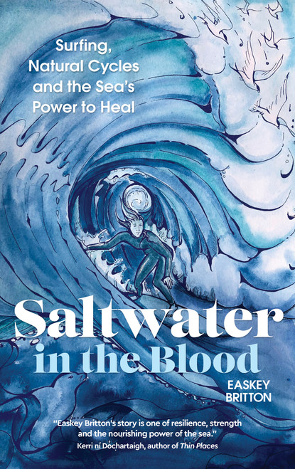 Saltwater in the Blood (Surfing, Natural Cycles and the Sea's Power to Heal) by Easkey Britton, 9781786785558