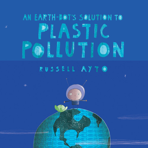 An Earth-Bot's Solution to Plastic Pollution by Russell Ayto, Russell Ayto, 9781525305382