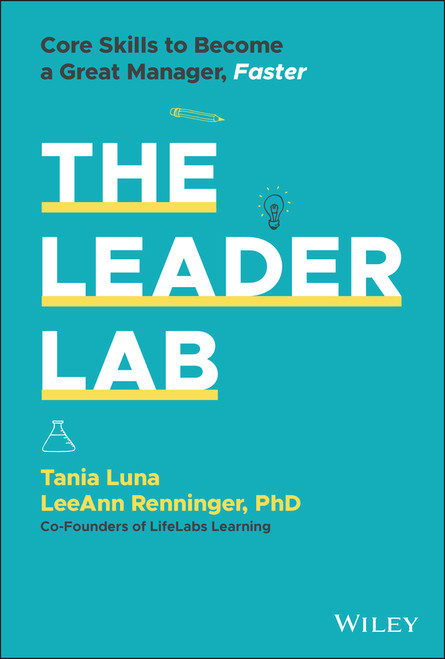 The Leader Lab (Core Skills to Become a Great Manager, Faster) by Tania Luna, LeeAnn Renninger, 9781119793311