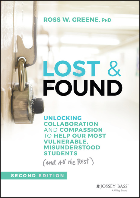 Lost & Found (Unlocking Collaboration and Compassion to Help Our Most Vulnerable, Misunderstood Students (and All the Rest)) - 9781119813576 by Ross W. Greene, 9781119813576