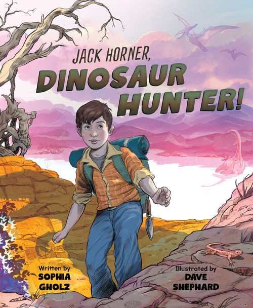 Jack Horner, Dinosaur Hunter! by Sophia Gholz, Dave Shephard, 9781534111196