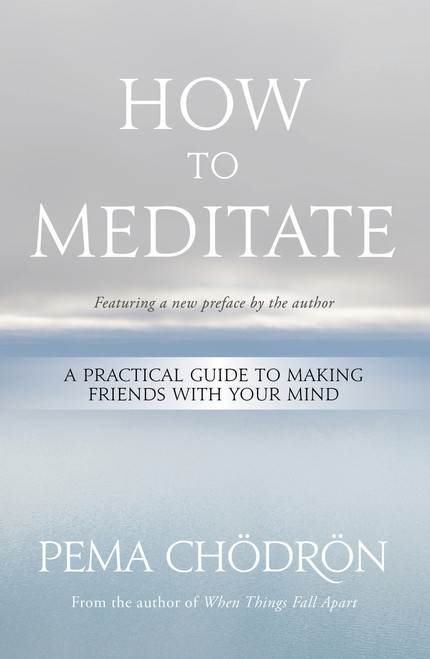 How to Meditate (A Practical Guide to Making Friends with Your Mind) - 9781683648420 by Pema Chödrön, 9781683648420