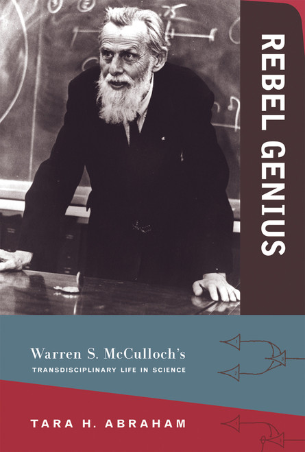 Rebel Genius (Warren S. McCulloch's Transdisciplinary Life in Science) by Tara Abraham, 9780262035095