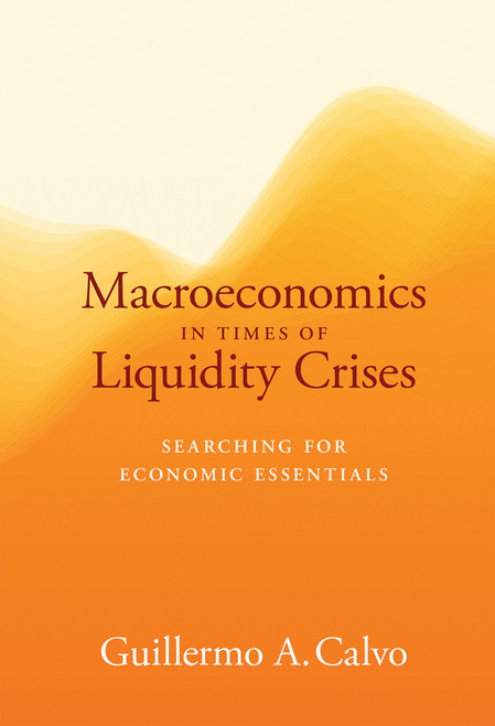 Macroeconomics in Times of Liquidity Crises (Searching for Economic Essentials) by Guillermo A. Calvo, 9780262035415