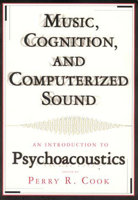 Music, Cognition, and Computerized Sound (An Introduction to Psychoacoustics) by Perry R. Cook, 9780262531900