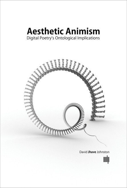 Aesthetic Animism (Digital Poetry's Ontological Implications) by David Jhave Johnston, 9780262034517