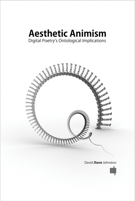 Aesthetic Animism (Digital Poetry's Ontological Implications) by David Jhave Johnston, 9780262034517