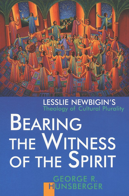Bearing the Witness of the Spirit (Lesslie Newbigin's Theology of Cultural Plurality) by George R. Hunsberger, 9780802843692