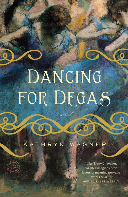 Dancing for Degas (A Novel) by Kathryn Wagner, 9780385343862