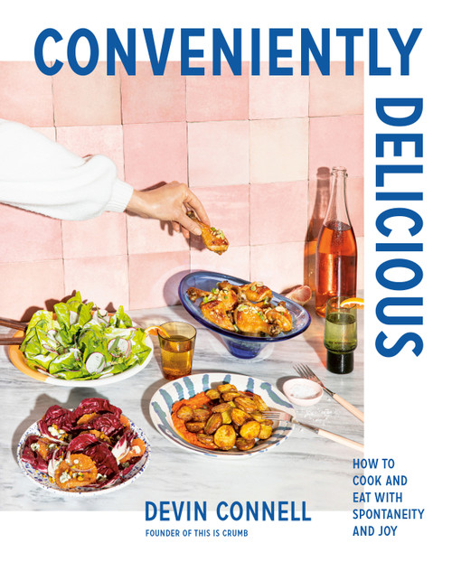 Conveniently Delicious (How to Cook and Eat with Spontaneity and Joy) by Devin Connell, 9780525610731