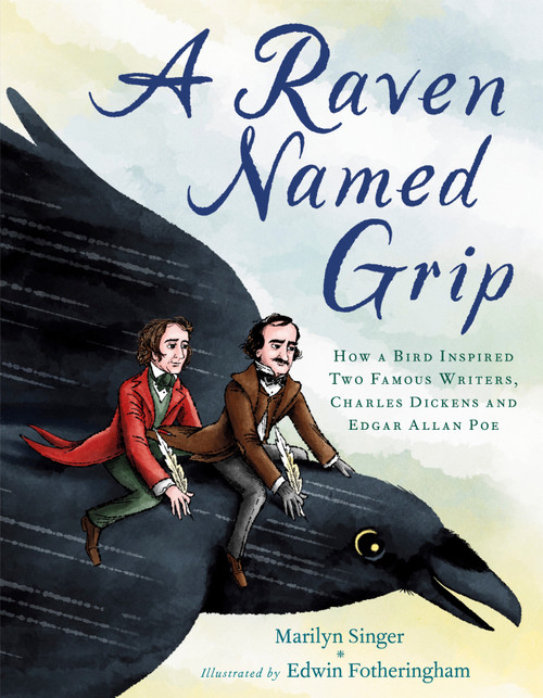 A Raven Named Grip (How a Bird Inspired Two Famous Writers, Charles Dickens and Edgar Allan Poe) by Marilyn Singer, Edwin Fotheringham, 9780593324721