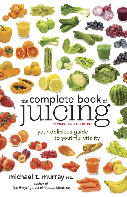 The Complete Book of Juicing, Revised and Updated (Your Delicious Guide to Youthful Vitality) by Michael T. Murray, N.D., 9780385345712