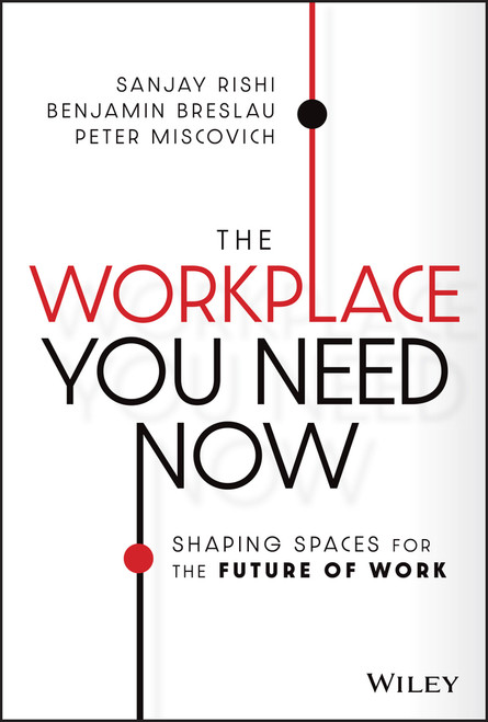 The Workplace You Need Now (Shaping Spaces for the Future of Work) by Sanjay Rishi, Benjamin Breslau, Peter Miscovich, 9781119814801
