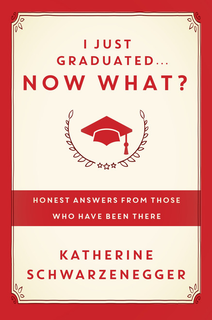 I Just Graduated ... Now What? (Honest Answers from Those Who Have Been There) by Katherine Schwarzenegger, 9780385347204