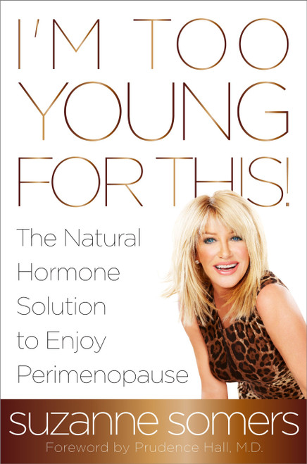 I'm Too Young for This! (The Natural Hormone Solution to Enjoy Perimenopause) by Suzanne Somers, Prudence Hall, M.D., 9780385347716