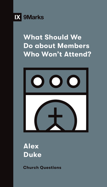 What Should We Do about Members Who Won't Attend? by Alex Duke, 9781433572272