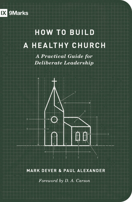 How to Build a Healthy Church (A Practical Guide for Deliberate Leadership (Second Edition)) by Mark Dever, Paul Alexander, 9781433575778