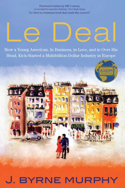 Le Deal (How a Young American, in Business, In Love, and in Over His Head, Kick-Started a Multibillion-Dollar Industry in Europe) by J. Byrne Murphy, 9781493060689