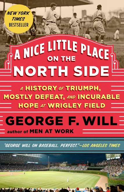 A Nice Little Place on the North Side (A History of Triumph, Mostly Defeat, and Incurable Hope at Wrigley Field) by George Will, 9780385349338