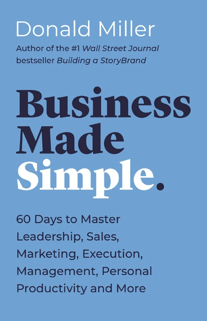 Business Made Simple (60 Days to Master Leadership, Sales, Marketing, Execution, Management, Personal Productivity and More) by Donald Miller, 9781400203819