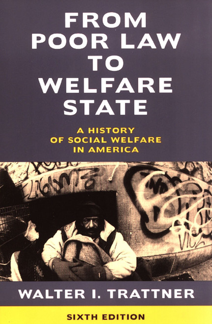 From Poor Law to Welfare State, 6th Edition (A History of Social Welfare in America) by Walter I. Trattner, 9780684854717