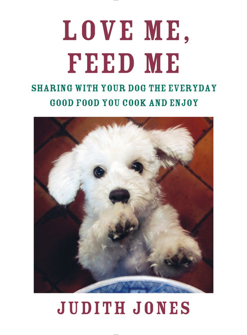 Love Me, Feed Me (Sharing with Your Dog the Everyday Good Food You Cook and Enjoy) by Judith Jones, 9780385352147