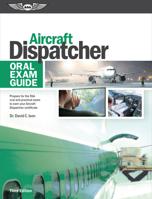 Aircraft Dispatcher Oral Exam Guide (Prepare for the FAA oral and practical exam to earn your Aircraft Dispatcher certificate) by Dr. David C. Ison, 9781619548947
