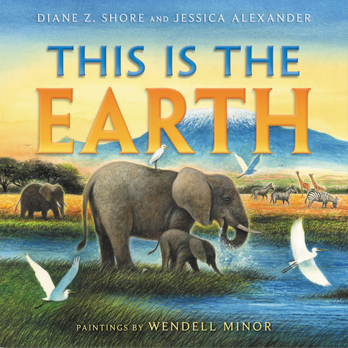 This Is the Earth by Diane Z. Shore, Wendell Minor, Jessica Alexander, 9780060555269