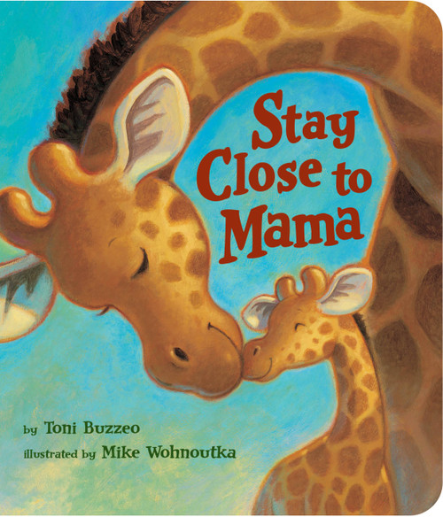 Stay Close to Mama by Toni Buzzeo, Mike Wohnoutka, 9781423134824