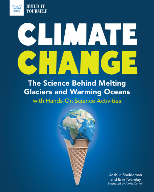 Climate Change (The Science Behind Melting Glaciers and Warming Oceans with Hands-On Science Activities) - 9781619308961 by Josh Sneideman, Erin Twamley, Alexis Cornell, 9781619308961