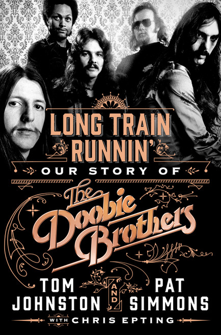 Long Train Runnin' (Our Story of The Doobie Brothers) by Pat Simmons, Tom Johnston, Chris Epting, 9781250270054