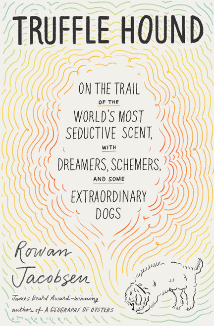 Truffle Hound (On the Trail of the World's Most Seductive Scent, with Dreamers, Schemers, and Some Extraordinary Dogs) by Rowan Jacobsen, 9781635575194