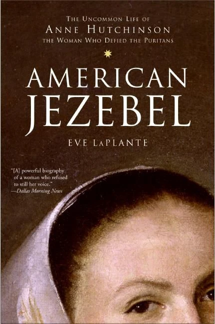 American Jezebel (The Uncommon Life of Anne Hutchinson, the Woman Who Defied the Puritans) by Eve LaPlante, 9780060750565
