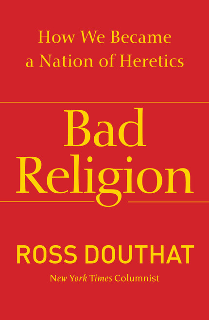 Bad Religion (How We Became a Nation of Heretics) by Ross Douthat, 9781439178331