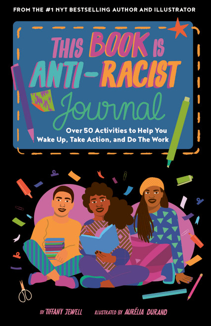 This Book Is Anti-Racist Journal (Over 50 Activities to Help You Wake Up, Take Action, and Do The Work) by Tiffany Jewell, Aurelia Durand, 9780711263031