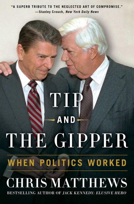 Tip and the Gipper (When Politics Worked) by Chris Matthews, 9781451696004