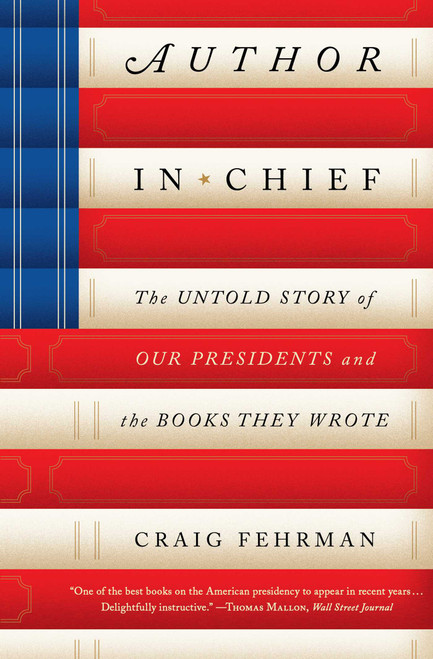 Author in Chief (The Untold Story of Our Presidents and the Books They Wrote) - 9781476786582 by Craig Fehrman, 9781476786582