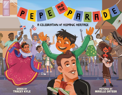 Pepe and the Parade (A Celebration of Hispanic Heritage) by Tracey Kyle, Mirelle Ortega, 9781499806663