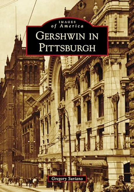 Gershwin in Pittsburgh by Gregory Suriano, 9781467106498