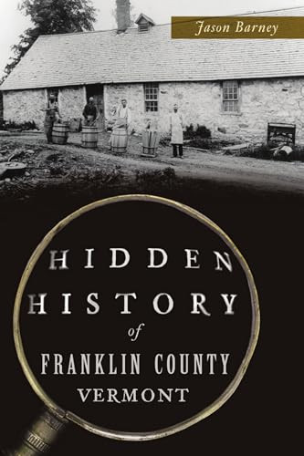 Hidden History of Franklin County, Vermont by Jason Barney, 9781467147606