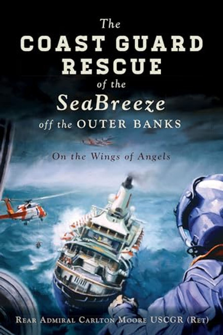 The Coast Guard Rescue of the SeaBreeze off the Outer Banks (On the Wings of Angels) by Carlton Moore, 9781467147040
