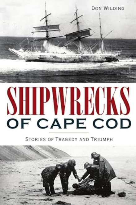 Shipwrecks of Cape Cod (Stories of Tragedy and Triumph) by Don Wilding, 9781467147194