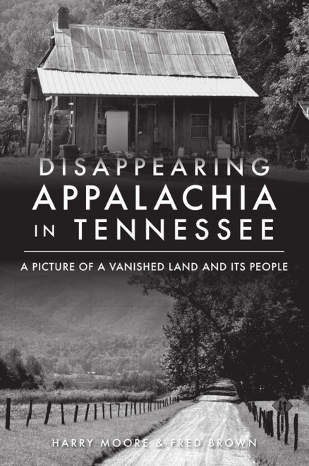 Disappearing Appalachia in Tennessee (A Picture of a Vanished Land and Its People) by Harry Moore, Fred Brown, 9781467149433