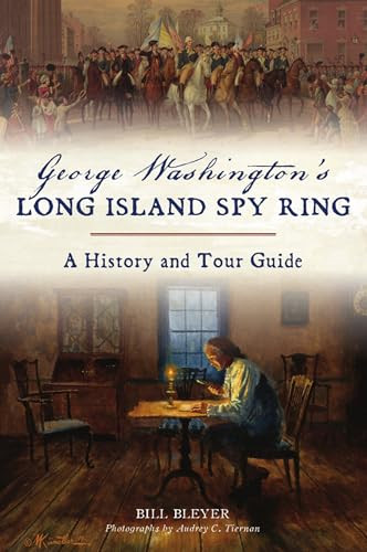 George Washington's Long Island Spy Ring (A History and Tour Guide) by Bill Bleyer, 9781467143479